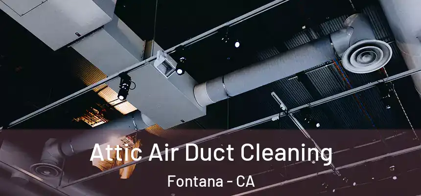 Attic Air Duct Cleaning Fontana - CA