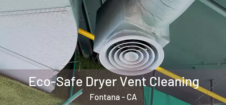 Eco-Safe Dryer Vent Cleaning Fontana - CA