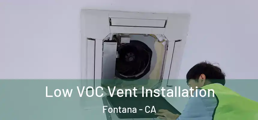 Low VOC Vent Installation Fontana - CA