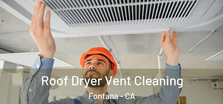 Roof Dryer Vent Cleaning Fontana - CA