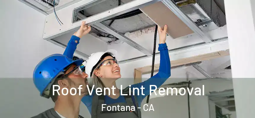 Roof Vent Lint Removal Fontana - CA